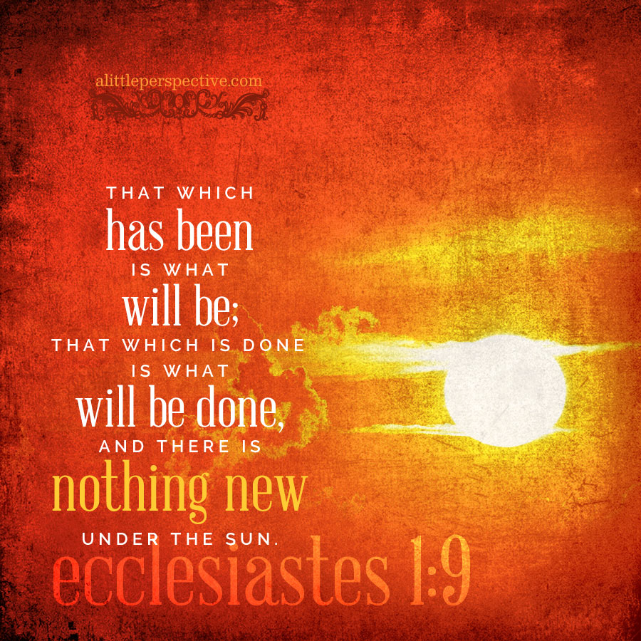 Ecc 1:9 | scripture pictures at alittleperspective.com