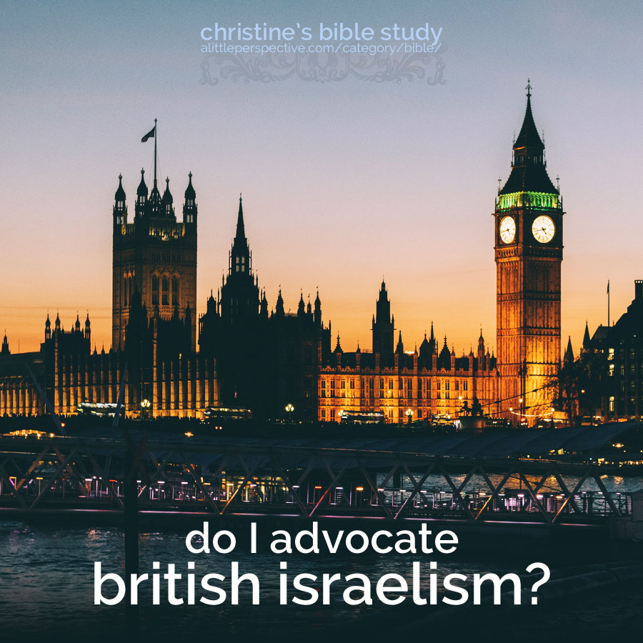 do I advocate british israelism? | christine's bible study at alittleperspective.com