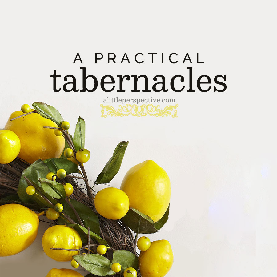 a practical tabernacles | alittleperspective.com