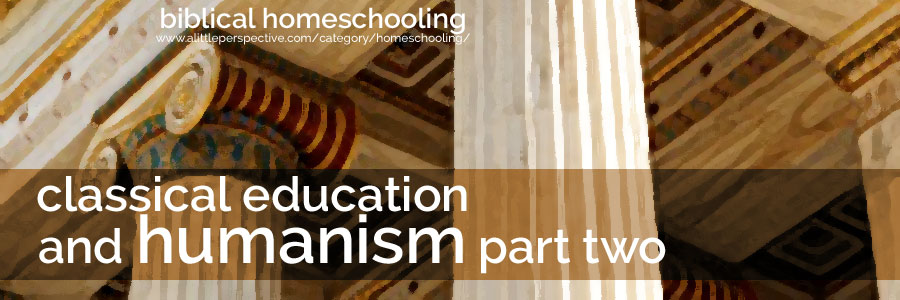classical education and humanism, part two