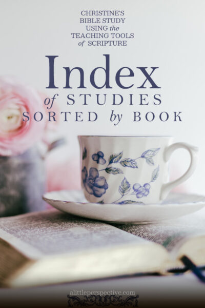 Index of Studies sorted by Book | Christine's Bible Study @ alittleperspective.com