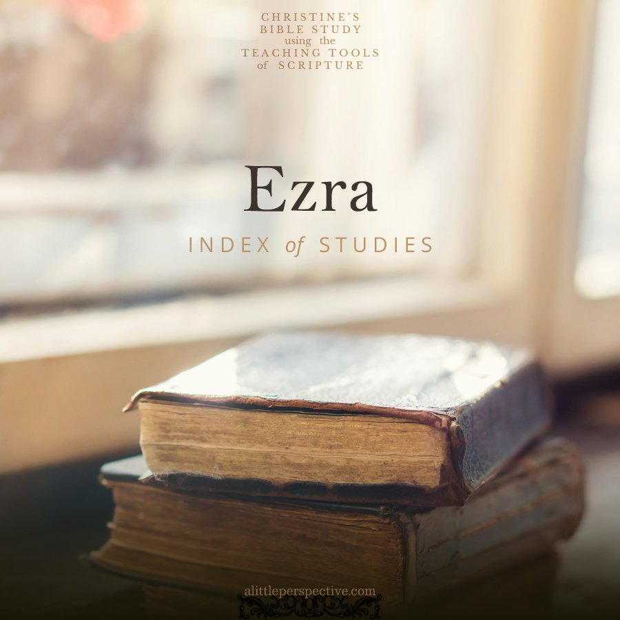Ezra Index of Studies { Christine's Bible Study @ alittleperspective.com