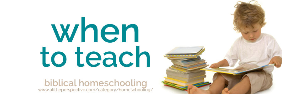 when to teach | biblical homeschooling at a little perspective