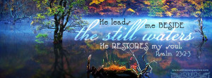 He leads me beside the still waters; He restores my soul.