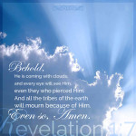 Behold, He is coming with clouds, and every eye will see Him ...