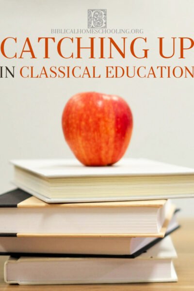 Catching Up in Classical Education | biblicalhomeschooling.org