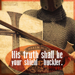 His truth shall be your shield and buckler. Psa 91:4b