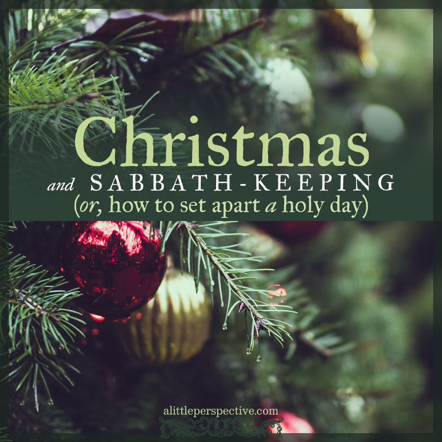 christmas and sabbath-keeping | alittleperspective.com