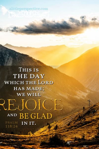 Psa 118:24 | scripture pictures at alittleperspective.com