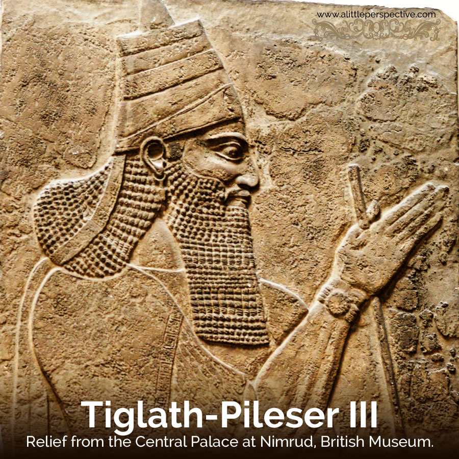 Tiglath-Pileser III, king of Assyria | alittleperspective.com
