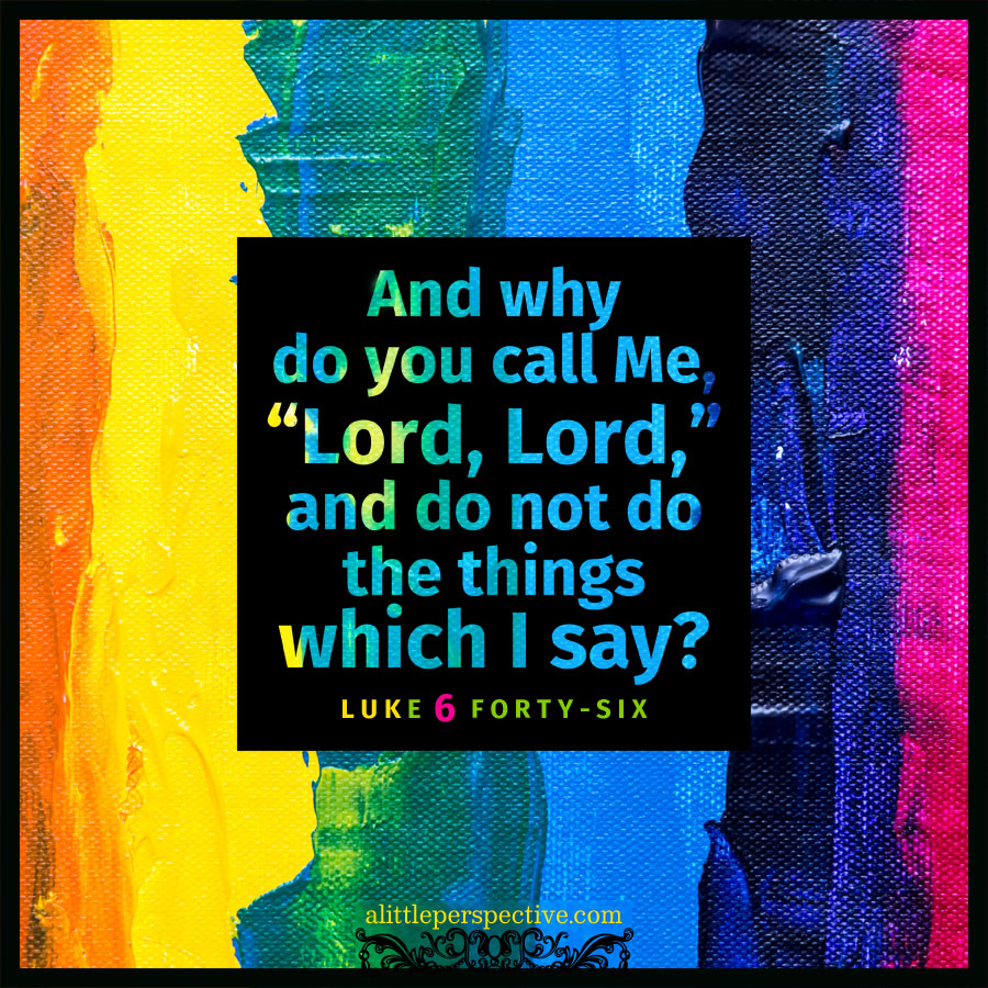 Luk 6:46 | scripture pictures at alittleperspective.com