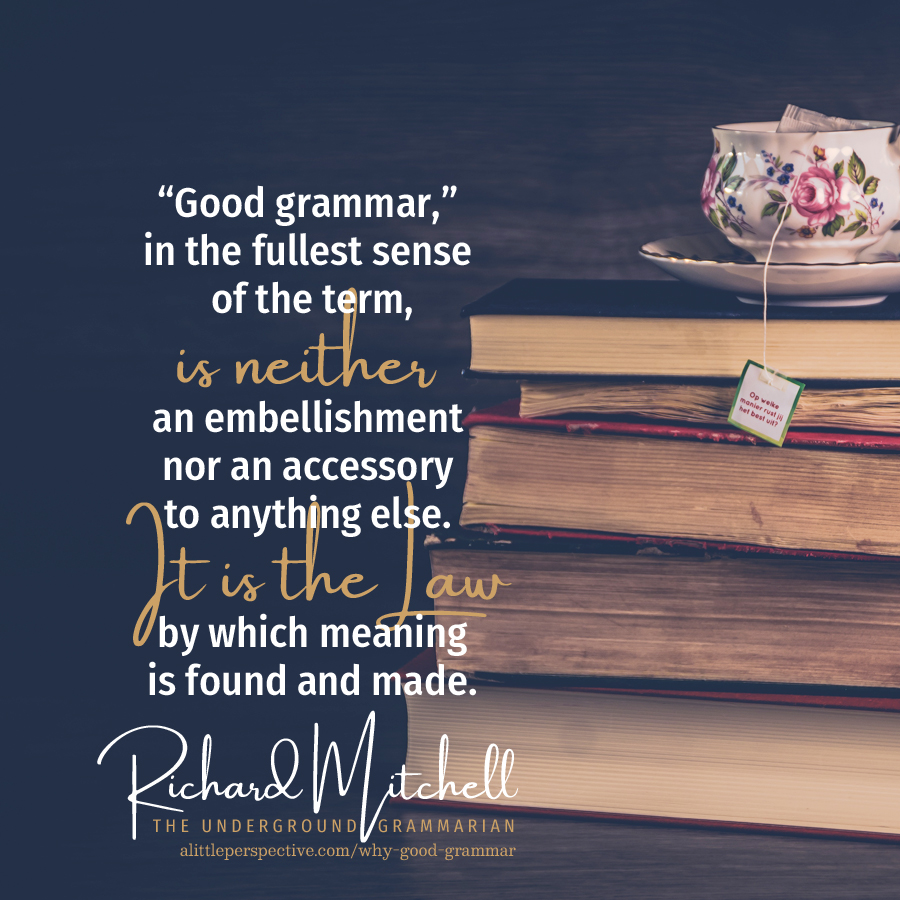 Richard Mitchell on Why Good Grammar? | alittleperspective.com