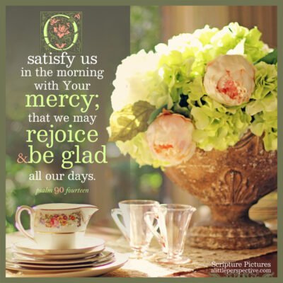 Psa 90:14 | Scripture Pictures @ alittleperspective.com