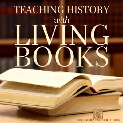 Teaching History with Living Books | biblicalhomeschooling.org