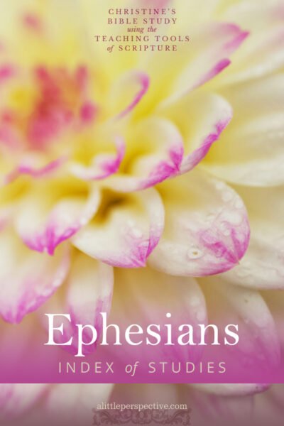 Ephesians Index | Christine's Bible Study @ alittleperspective.com